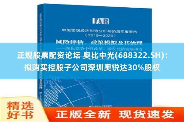 正规股票配资论坛 奥比中光(688322.SH)：拟购买控股子公司深圳奥锐达30%股权