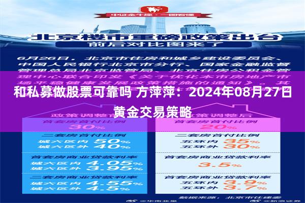 和私募做股票可靠吗 方萍萍：2024年08月27日黄金交易策略