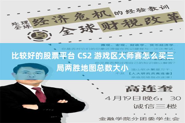 比较好的股票平台 CS2 游戏区大师赛怎么买三局两胜地图总数大小